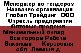 Менеджер по тендерам › Название организации ­ Глобал Трейдинг, ООО › Отрасль предприятия ­ Оптовые продажи › Минимальный оклад ­ 1 - Все города Работа » Вакансии   . Кировская обл.,Леваши д.